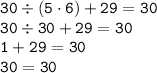 \displaystyle \tt 30\div(5\cdot6)+29=30\\\displaystyle \tt 30\div30+29=30\\\displaystyle \tt 1+29=30\\\displaystyle \tt 30=30