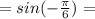 =sin&#10; (-\frac{\pi}{6})=