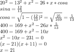 20^2=13^2+x^2-26*x*cosa\\&#10;sina=\frac{12}{13}\\&#10;cosa=\sqrt{1-(\frac{12}{13})^2}=\sqrt{\frac{25}{169}}=\frac{5}{13}\\&#10;400=169+x^2-26x*\frac{5}{13}\\&#10;400=169+x^2-10x\\&#10;x^2-10x-231=0\\&#10;(x-21)(x+11)=0\\&#10;x=21