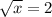 \sqrt{x}=2