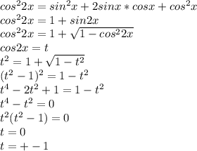 cos^22x=sin^2x+2sinx*cosx+cos^2x\\&#10;cos^22x=1+sin2x\\&#10;cos^22x=1+\sqrt{1-cos^22x}\\&#10;cos2x=t\\&#10;t^2=1+\sqrt{1-t^2}\\&#10;(t^2-1)^2=1-t^2\\&#10;t^4-2t^2+1=1-t^2\\&#10;t^4-t^2=0\\&#10;t^2(t^2-1)=0\\&#10;t=0\\&#10;t=+-1