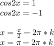 cos2x=1\\&#10;cos2x=-1\\&#10;\\&#10;x=\frac{\pi}{2}+2\pi*k\\&#10;x=\pi+2\pi*k