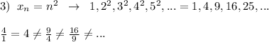 3)\; \; x_{n}=n^2\; \; \to \; \; 1,2^2,3^2,4^2,5^2,...=1,4,9,16,25,...\\\\\frac{4}{1}=4\ne\frac{9}{4}\ne \frac{16}{9}\ne ...