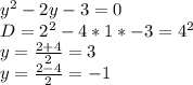 y^2-2y-3=0\\&#10; D=2^2-4*1*-3=4^2\\&#10; y=\frac{2+4}{2}=3\\&#10; y=\frac{2-4}{2}=-1