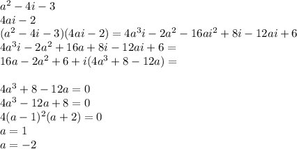 a^2-4i-3\\&#10;4ai-2\\&#10;(a^2-4i-3)(4ai-2)=4a^3i-2a^2-16ai^2+8i-12ai+6\\&#10;4a^3i-2a^2+16a+8i-12ai+6=\\&#10;16a-2a^2+6+i(4a^3+8-12a)=\\&#10;\\&#10;4a^3+8-12a=0\\&#10;4a^3-12a+8=0\\&#10;4(a-1)^2(a+2)=0\\&#10;a=1\\&#10;a=-2