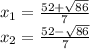 x_1 = \frac{52+\sqrt{86}}{7} \\&#10;x_2 = \frac{52-\sqrt{86}}{7}