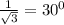 \frac{1}{ \sqrt{3} } = 30^{0}