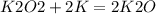 K2O2 + 2K = 2K2O