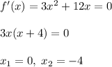 f'(x)=3x^2+12x=0\\\\3x(x+4)=0\\\\x_1=0,\; x_2=-4