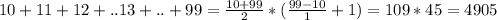 10+11+12+..13+..+99=\frac{10+99}{2}*(\frac{99-10}{1}+1)=109*45=4905