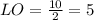 LO=\frac{10}{2}=5