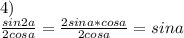 4)\\&#10; \frac{sin2a}{2cosa}=\frac{2sina*cosa}{2cosa}=sina