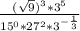 \frac{ (\sqrt{9} )^{3} *3 ^{5} }{ 15^{0}* 27^{2} * 3 ^{- \frac{1}{3} } }