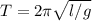 T=2 \pi \sqrt{l/g}