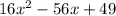 16 x^{2} - 56x + 49