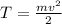 T=\frac {mv^2}{2}