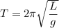 T=2\pi\sqrt{\dfrac{L}{g} }