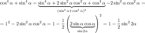 \displaystyle \cos^4\alpha+\sin^4\alpha=\underbrace{\sin^4\alpha+2\sin^2\alpha\cos^2\alpha+\cos^4\alpha}_{(\sin^2\alpha+\cos^2\alpha)^2}-2\sin^2\alpha\cos^2\alpha=\\ \\ =1^2-2\sin^2\alpha\cos^2\alpha=1-\dfrac{1}{2}\left(\underbrace{2\sin\alpha\cos\alpha}_{\sin2\alpha}\right)^2=1-\dfrac{1}{2}\sin^22\alpha