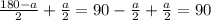 \frac{180-a}{2}+ \frac{a}{2}=90- \frac{a}{2}+ \frac{a}{2}=90