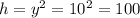 h=y^{2} =10^{2} =100