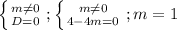 \left \{ {{m\not=0} \atop {D=0}} \right. ; \left \{ {{m\not=0} \atop {4-4m=0}} \right.; m=1