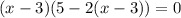 (x-3)(5-2(x-3))=0