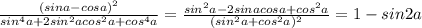 \frac{(sina-cosa)^2}{sin^4a+2sin^2acos^2a+cos^4a}=\frac{sin^2a-2sinacosa+cos^2a}{(sin^2a+cos^2a)^2}=1-sin2a