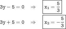 \tt 3y-5=0~~~\Rightarrow~~~ \boxed{\tt x_1=\frac{5}{3}} \\ \\ 3y+5=0~~~\Rightarrow~~~ \boxed{\tt x_2=-\frac{5}{3}}