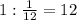 1:\frac1{12}=12