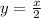 y= \frac{x}{2}