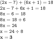 \displaystyle \tt (2x-7)+(6x+1)=18\\\displaystyle \tt 2x-7+6x+1=18\\\displaystyle \tt 8x-6=18\\\displaystyle \tt 8x=18+6\\\displaystyle \tt 8x=24\\\displaystyle \tt x=24\div8\\\displaystyle \tt \bold{x=3}