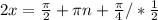 2x= \frac{ \pi }{2} + \pi n+\frac{ \pi }{4} /* \frac{1}{2}