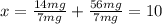 x= \frac{14mg}{7mg} + \frac{56mg}{7mg} = 10