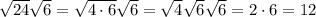 \sqrt{24}\sqrt{6}=\sqrt{4\cdot6}\sqrt{6}=\sqrt{4}\sqrt{6}\sqrt{6}=2\cdot6=12