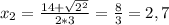 x_{2} = \frac{14+ \sqrt{ 2^{2} } }{2*3} = \frac{8}{3} =2,7