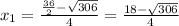 x_{1} = \frac{ \frac{36}{2}- \sqrt{306} }{4} = \frac{18- \sqrt{306} }{4}