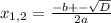 x_{1,2} = \frac{-b+- \sqrt{D} }{ {2a} }