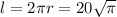 l=2\pi r=20\sqrt{\pi}