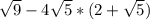 \sqrt{9} -4 \sqrt{5} *(2+ \sqrt{5} )