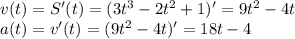 v(t)=S'(t)=(3t^3-2t^2+1)'=9t^2-4t\\ a(t)=v'(t)=(9t^2-4t)'=18t-4