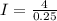 I=\frac{4}{0.25}