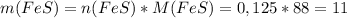 m(FeS)=n(FeS)*M(FeS)=0,125*88=11