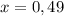 x=0,49