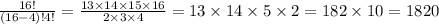 \frac{16!}{(16 - 4)!4!} = \frac{13 \times 14 \times 15 \times 16}{2 \times 3 \times 4} = 13 \times 14 \times 5 \times 2 = 182 \times 10 = 1820