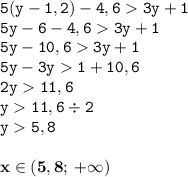 \displaystyle \tt 5(y-1,2)-4,63y+1\\\displaystyle \tt 5y-6-4,63y+1\\\displaystyle \tt 5y-10,63y+1\\\displaystyle \tt 5y-3y1+10,6\\\displaystyle \tt 2y11,6\\\displaystyle \tt y11,6\div2\\\displaystyle \tt y5,8\\\\\displaystyle \tt \bold{x\in(5,8; \: +\infty)}