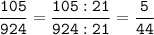 \tt\displaystyle\frac{105}{924}=\frac{105:21}{924:21}=\frac{5}{44}