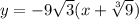 y= -9 \sqrt{3} (x+ \sqrt[3]{9} )