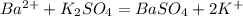 Ba^{2+} + K_2SO_4 = BaSO_4 + 2K^+