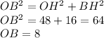 OB^2=OH^2+BH^2 \\ OB^2=48+16=64 \\ OB=8