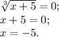 \sqrt[3]{x+5} =0; \\ x+5 = 0; \\ x=-5.